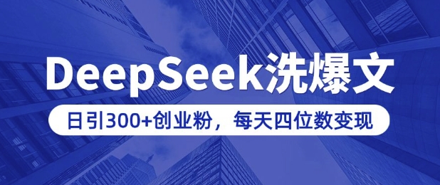 用DeepSeek洗公众号爆文，日引300 创业粉，做知识付费每天四位数变现(附详细实操教程)