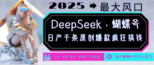 DeepSeek 蝴蝶号，2025年最大风口，日产千条原创爆款，轻松月入破W