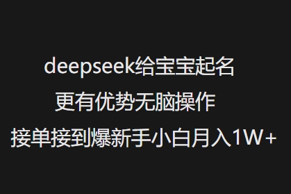 deepseek给宝宝起名更有优势无脑操作接单接到爆新手小白月入1W 