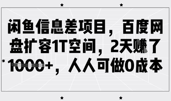 闲鱼信息差项目，百度网盘扩容1T空间，2天收益1k ，人人可做0成本