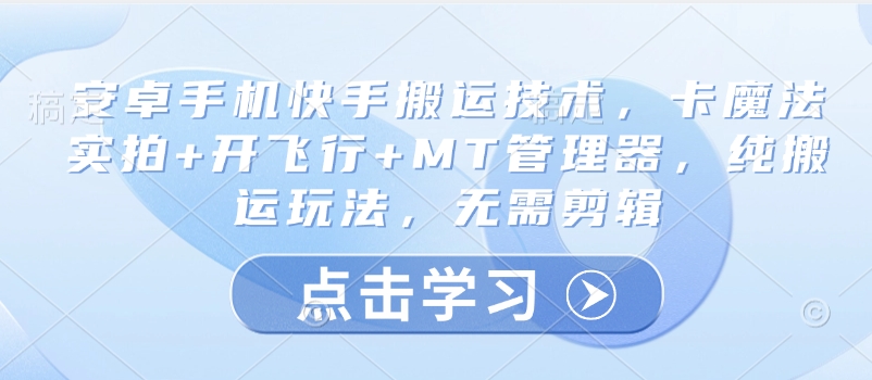 安卓手机快手搬运技术，卡魔法实拍 开飞行 MT管理器，纯搬运玩法，无需剪辑