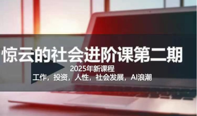 2025惊云社会进阶课(全新课程)，如果你要让自己的人生变清晰化社会化的话 这是我必推的一门课