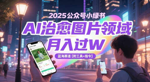 2025公众号小绿书AI治愈图片领域，月入过W，蓝海赛道【附工具 指令】
