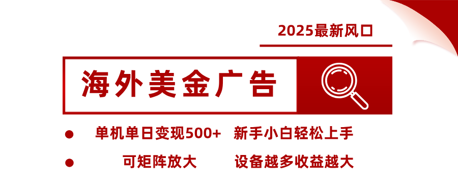  2025***新风口 海外美金广告 单机单日变现500+ 可矩阵放大 设备越多收...